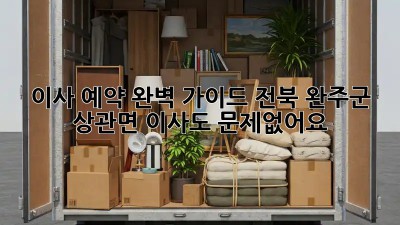 이사 예약 완벽 가이드: 전북 완주군 상관면 이사도 문제없어요!
